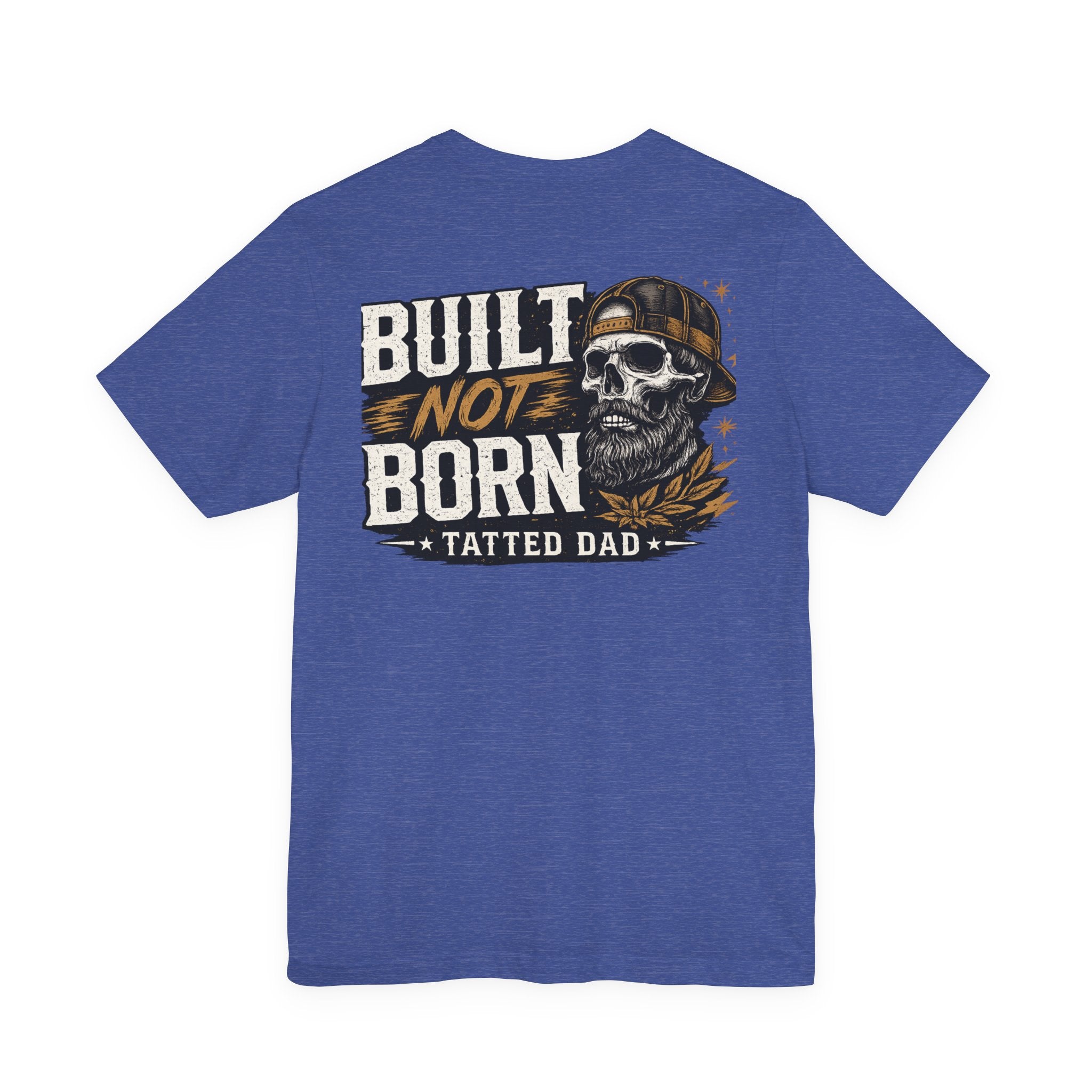 "Tatted Dad"T-Shirt —   Built Not Born Graphic Tee